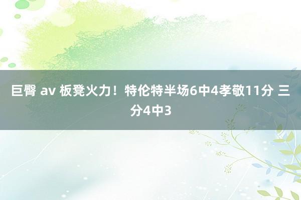 巨臀 av 板凳火力！特伦特半场6中4孝敬11分 三分4中3